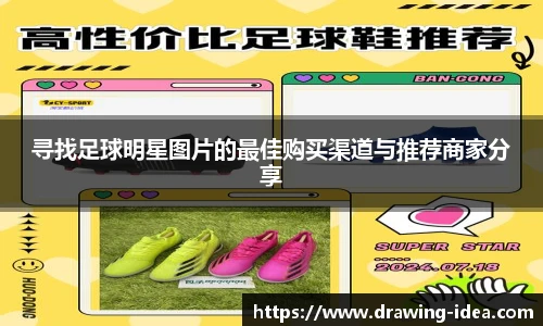 寻找足球明星图片的最佳购买渠道与推荐商家分享